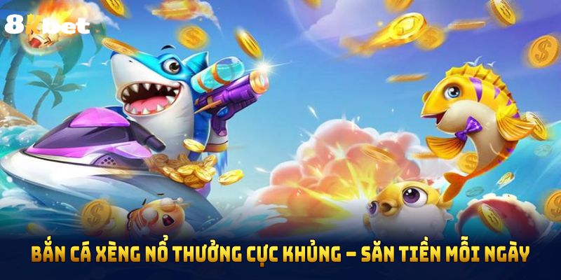 Bắn Cá Xèng Nổ Thưởng Cực Khủng – Săn Tiền Mỗi Ngày