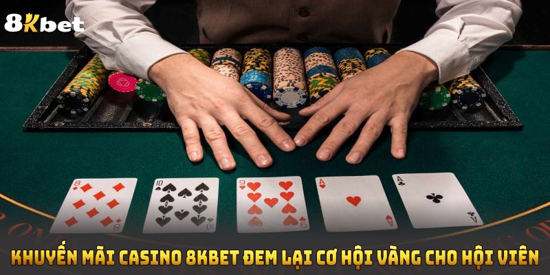 Khuyến Mãi Casino 8KBET Đem Lại Cơ Hội Vàng Cho Hội Viên 