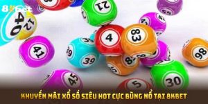 Khuyến Mãi Xổ Số Siêu Hot Cực Bùng Nổ Tại 8KBET