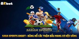 SABA Sports 8KBET - Bùng Nổ Các Trận Đấu Mang Cơ Hội Vàng 