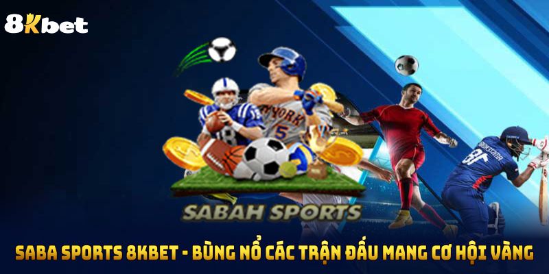 SABA Sports 8KBET - Bùng Nổ Các Trận Đấu Mang Cơ Hội Vàng 